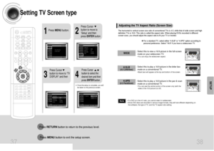 Page 2037 38
Setting TV Screen type
2
1
4
3
Press MENUbutton.
Press Cursor
button to move to
‘Setup’ and then
press ENTERbutton.
•Once the setup is complete, you will
be taken to the previous screen.
Press Cursor
button to move to ‘TV
DISPLAY’ and then
Press Cursor      ,
button to select the
desired item and then
press ENTERbutton.
Press RETURNbutton to return to the previous level.
Press MENUbutton to exit the setup screen.
SETUP
The horizontal to vertical screen size ratio of conventional TVs is 4:3, while...