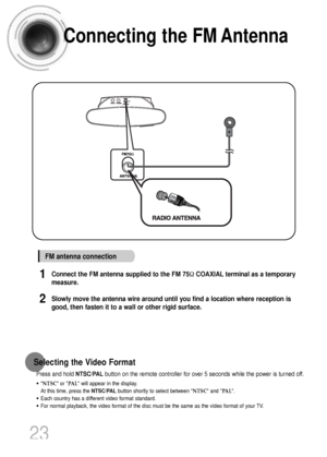 Page 2423
1
2
Connecting the FM Antenna
FM antenna connection
Connect the FM antenna supplied to the FM 75ΩCOAXIAL terminal as a temporary
measure.
Slowly move the antenna wire around until you find a location where reception is
good, then fasten it to a wall or other rigid surface.
Press and hold NTSC/PALbutton on the remote controller for over 5 seconds while the power is turned off. 
•NTSC or PA L will appear in the display. 
At this time, press the NTSC/PALbutton shortly to select between NTSC and PA L....