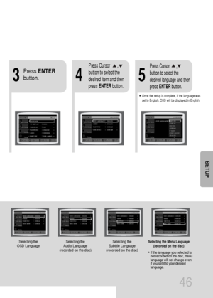 Page 4746
*If the language you selected is
not recorded on the disc, menu
language will not change even
if you set it to your desired
language.
Selecting the 
OSD LanguageSelecting the 
Audio Language
(recorded on the disc)
4
•Once the setup is complete, if the language was
set to English, OSD will be displayed in English.
3
Selecting the 
Subtitle Language
(recorded on the disc)Selecting the Menu Language
(recorded on the disc)
Press ENTER
button.
5
Press Cursor       ,
button to select the
desired item and...
