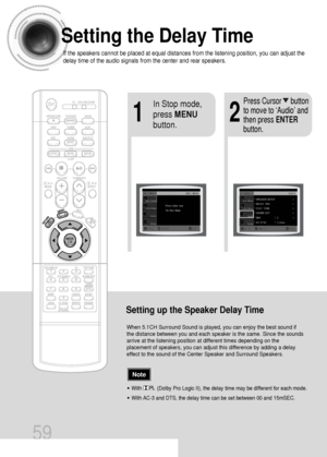 Page 60Setting the Delay Time
If the speakers cannot be placed at equal distances from the listening position, you can adjust the
delay time of the audio signals from the center and rear speakers.
59
Setting up the Speaker Delay Time
When 5.1CH Surround Sound is played, you can enjoy the best sound if
the distance between you and each speaker is the same. Since the sounds
arrive at the listening position at different times depending on the
placement of speakers, you can adjust this difference by adding a delay...