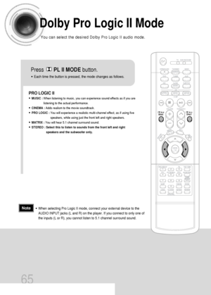 Page 6665
Dolby Pro Logic II Mode
You can select the desired Dolby Pro Logic II audio mode.
Press       PL II MODEbutton.
PRO LOGIC II
•MUSIC : When listening to music, you can experience sound effects as if you are
listening to the actual performance.
•CINEMA : Adds realism to the movie soundtrack.
•PRO LOGIC : You will experience a realistic multi-channel effect, as if using five
speakers, while using just the front left and right speakers.
•MATRIX : You will hear 5.1 channel surround sound.
•STEREO : Select...