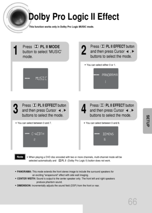 Page 6766
Dolby Pro Logic II Effect
This function works only in Dolby Pro Logic MUSIC mode.
12
•You can select between 0 and 7.•You can select between 0 and 6.
34
•PANORAMA: This mode extends the front stereo image to include the surround speakers for
an exciting wraparound effect with side wall imaging.
•CENTER WIDTH: Sound is output to the center speaker only. The front left and right speakers
produce phantom sound. 
•DIMENSION: Incrementally adjusts the sound field (DSP) from the front or rear.
•When playing...