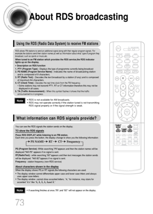 Page 74About RDS broadcasting
• RDS is not available for AM broadcasts.
• RDS may not operate correctly if the station tuned is not transmitting
RDS signal properly or if the signal strength is weak.
• If searching finishes at once,“PS”,and “RT” will not appear on the display.
Using the RDS (Radio Data System) to receive FM stations
What information can RDS signals provide?
RDS allows FM stations to send an additional signal along with their regular program signals. For
example,the stations send their station...