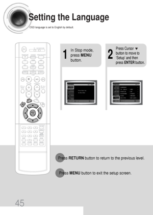 Page 4645
Setting the Language
OSD language is set to English by default.
21
In Stop mode,
press MENU
button.Press Cursor
button to move to
‘Setup’ and then
press ENTERbutton.
Press RETURNbutton to return to the previous level.
Press MENUbutton to exit the setup screen.
 45P~82P(DS1000)-sea  9/15/04 2:44 PM  Page 42
 