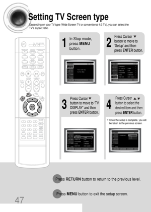 Page 4847
Setting TV Screen type
Depending on your TV type (Wide Screen TV or conventional 4:3 TV), you can select the
TVs aspect ratio.
21
43
In Stop mode,
press MENU
button.Press Cursor
button to move to
‘Setup’ and then
press ENTERbutton.
•Once the setup is complete, you will
be taken to the previous screen.
Press Cursor
button to move to ‘TV
DISPLAY’ and then
press ENTERbutton.Press Cursor      ,
button to select the
desired item and then
press ENTERbutton.
Press RETURNbutton to return to the previous...