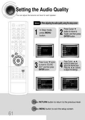 Page 6261
Setting the Audio Quality
You can adjust the balance and level for each speaker.
21
43
In Stop mode,
press MENU
button.Press Cursor     
button to move to
‘Audio’ and then press
ENTERbutton.
Press Cursor      button
to move to ‘SOUND
EDIT’ and then press
ENTERbutton.
Method 1When adjusting the audio quality using the setup screen
Press RETURNbutton to return to the previous level.
Press MENUbutton to exit the setup screen.
Press Cursor       ,
buttons to select and
adjust the desired item.
Press the...