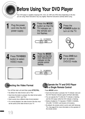 Page 2019
Before Using Your DVD Player
Your DVD player is capable of playing DVD, VCD, CD, MP3 and JPEG discs.Depending on the disc
you are using, these instructions may vary slightly. Read the instructions carefully before using.
•Each time the button is pressed, the TV indicator (red) and
the DVD Receiver indicator (green) will flash alternately.
•You can operate the TV while the TV indicator is flashing
and the DVD player while the DVD indicator is flashing.
•Buttons Enabled for TV Operation: POWER,...