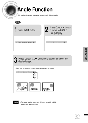 Page 3332
OPERATION
Angle Function
This function allows you to view the same scene in different angles.
DVD
2
Press Cursor     button
to move to ANGLE 
(      ) display.
1Press INFObutton.
1/3
•Each time the button is pressed, the angle changes as follows:
3
Press Cursor     ,     or numeric buttons to select the
desired angle.
2/3
3/3
1/3
1/3
•The Angle function works only with discs on which multiple
angles have been recorded.Note
 1p~40p(DS460)-GB  2004.9.16  11:05 AM  Page 35
 