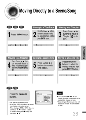 Page 3736
Moving Directly to a Scene/Song
•The selected file will be played.
•An MP3 or JPEG disc cannot be moved
from the disc information screen.
•When playing an MP3 or JPEG disc, you
cannot use      ,      to move a folder. 
To move a folder, press     (Stop) and
then press      ,     .
DVDVCDCD
MP3JPEG
2
Press Cursor      ,      buttons
or numeric buttons to select
the desired title/track and then
press ENTERbutton.
1
Press INFObutton.
01/05001/040 0:00:37 1/103/05001/002 0:00:01 1/101/05001/0400:00:01...