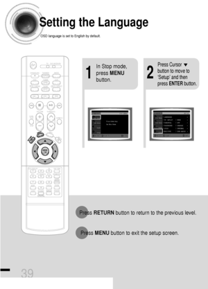 Page 4039
Setting the Language
OSD language is set to English by default.
21
In Stop mode,
press MENU
button.Press Cursor
button to move to
‘Setup’ and then
press ENTERbutton.
Press RETURNbutton to return to the previous level.
Press MENUbutton to exit the setup screen.
 41P~76P(DS460)-GB  2004.9.16  11:04 AM  Page 40
 