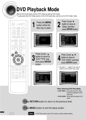 Page 5021
Press the MENU
button while the
disc tray is open.Press Cursor
button to move to
‘Setup’ and then
press ENTERbutton.
43
Press RETURNbutton to return to the previous level.
Press MENUbutton to exit the setup screen.
49
Press Cursor
button to move to
‘DVD TYPE’ and
then press ENTER
button.Press Cursor     ,
button to move to
‘DVD VIDEO’ and then
press ENTERbutton.
DVD Playback Mode
•DVD Play mode is set to DVD Audio as factory default setting.Note
Some DVD-Audio discs contain DVD-Video as well as...