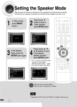 Page 5221
43
Setting the Speaker Mode
Signal outputs and frequency responses from the speakers will automatically be adjusted
according to your speaker configuration and whether certain speakers are used or not.
In Stop mode,
press MENU
button.Press Cursor
button to move to
‘Audio’ and then
press ENTERbutton.
In the Speaker
Setup, press the
ENTERbutton again.Press Cursor     ,     , 
,    buttons to move
to the desired
speaker and then
press ENTERbutton.
•For C, LS, and RS, each time the button
is pressed, the...