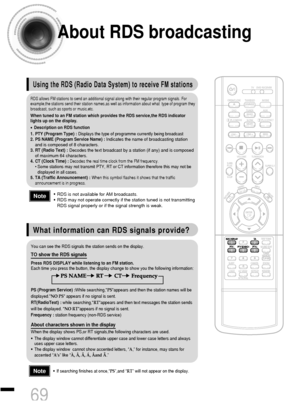 Page 70About RDS broadcasting
• RDS is not available for AM broadcasts.
• RDS may not operate correctly if the station tuned is not transmitting
RDS signal properly or if the signal strength is weak.
• If searching finishes at once,“PS”,and “RT” will not appear on the display.
Using the RDS (Radio Data System) to receive FM stations
What information can RDS signals provide?
RDS allows FM stations to send an additional signal along with their regular program signals. For
example,the stations send their station...