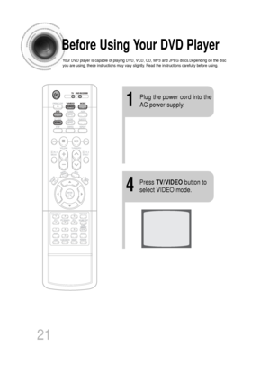 Page 2221
Before Using Your DVD Player
Your DVD player is capable of playing DVD, VCD, CD, MP3 and JPEG discs.De\
pending on the disc
you are using, these instructions may vary slightly. Read the instructions carefully before using.
1
Plug the power cord into the
AC power supply.
4
Press  TV/VIDEO button to
select VIDEO mode.
 