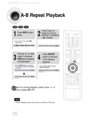 Page 36A-B Repeat Playback
•The A-B Repeat function will not work on an MP3 or JPEG disc.
2
Press Cursor
button to move to
REPEAT PLAYBACK 
(      ) display.
•For a VCD or CD, press INFO
button once.
1
Press  INFObutton
twice.
A -
A - ?
REPEAT : A—
A -  B
REPEAT : A—B
•The specified segment will be played repeatedly.
4
Press  ENTER
button at the end
of the desired
segment.
•When  ENTER button is pressed,
the selected position will be stored
in memory.
3
Press Cursor       ,        buttons
to select ‘A-’ and...