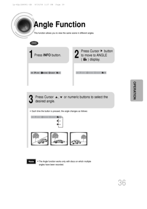 Page 3736
OPERATION
Angle Function
This function allows you to view the same scene in different angles.
DVD
2
Press Cursor     button
to move to ANGLE 
(      ) display.
1Press INFObutton.
1/3
•Each time the button is pressed, the angle changes as follows:
3
Press Cursor     ,     or numeric buttons to select the
desired angle.
2/3
3/3
1/3
1/3
•The Angle function works only with discs on which multiple
angles have been recorded.Note
  1p~42p(DS490)-GB  9/16/04 1:37 PM  Page 39
 