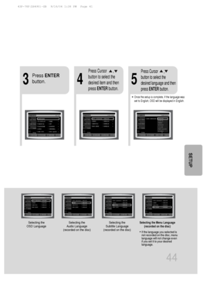 Page 4544
*If the language you selected is
not recorded on the disc, menu
language will not change even
if you set it to your desired
language.
Selecting the 
OSD Language Selecting the 
Audio Language
(recorded on the disc)
4
•Once the setup is complete, if the language was
set to English, OSD will be displayed in English.
3
Selecting the 
Subtitle Language
(recorded on the disc)Selecting the Menu Language
(recorded on the disc)
Press  ENTER
button.
5
Press Cursor       ,
button to select the
desired item and...