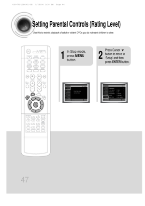 Page 4847
Setting Parental Controls (Rating Level)
Use this to restrict playback of adult or violent DVDs you do not want c\
hildren to view.
21
In Stop mode,
press MENU
button.Press Cursor
button to move to
‘Setup’ and then
press  ENTER button.
 43P~78P(DS490)-GB  9/16/04 1:38 PM  Page 44
 