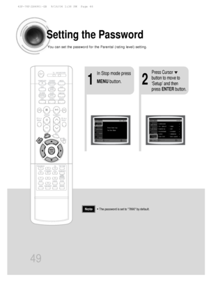 Page 5021
In Stop mode press
MENUbutton.Press Cursor
button to move to
‘Setup’ and then
press ENTER button.
49
Setting the Password
You can set the password for the Parental (rating level) setting.
•The password is set to 7890 by default.Note
 43P~78P(DS490)-GB  9/16/04 1:38 PM  Page 46
 