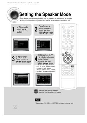 Page 5621
43
Setting the Speaker Mode
Signal outputs and frequency responses from the speakers will automatica\
lly be adjusted
according to your speaker configuration and whether certain speakers are\
 used or not.
In Stop mode,
press MENU
button.Press Cursor
button to move to
‘Audio’ and then
press  ENTER button.
In the Speaker
Setup, press the
ENTERbutton again. Press Cursor     ,     , 
,    buttons to move
to the desired
speaker and then
press  ENTER button.
•For C, LS, and RS, each time the button
is...