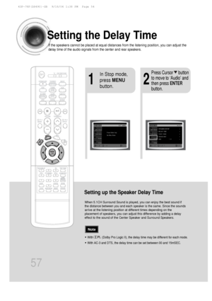 Page 58Setting the Delay Time
If the speakers cannot be placed at equal distances from the listening p\
osition, you can adjust the
delay time of the audio signals from the center and rear speakers.
57
Setting up the Speaker Delay Time
When 5.1CH Surround Sound is played, you can enjoy the best sound if
the distance between you and each speaker is the same. Since the sounds
arrive at the listening position at different times depending on the
placement of speakers, you can adjust this difference by adding a...