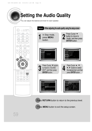 Page 6059
Setting the Audio Quality
You can adjust the balance and level for each speaker.
21
43
In Stop mode,
press MENU
button.Press Cursor     
button to move to
‘Audio’ and then press
ENTER button.
Press Cursor      button
to move to ‘SOUND
EDIT’ and then press
ENTER button.Press Cursor      ,      , 
,      buttons to select
the desired item and then
press  ENTER button.
Method 1When adjusting the audio quality using the setup screen
Press RETURN button to return to the previous level.
Press  MENU button...