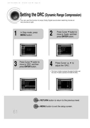 Page 6261
Setting the DRC (Dynamic Range Compression)
You can use this function to enjoy Dolby Digital sound when watching mov\
ies at
low volume at night.
12
In Stop mode, press
MENUbutton.Press Cursor     button to
move to ‘Audio’ and then
press ENTER button.
•The Cursor      button is pressed, the greater the effect, and
the Cursor      button is pressed, the smaller the effect.
34
Press Cursor     button to
move to ‘DRC’ and then
press ENTER button.Press Cursor     ,     to
adjust the ‘DRC’.
Press RETURN...