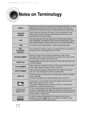 Page 78Notes on Terminology
Recorded onto some DVD discs are scenes which have been simultaneously s\
hot from a number
of different angles (the same scene is shot from the front, from the le\
ft , from the right , etc.). 
With such discs, the Angle button can be used to change the angle of vie\
w for specific scenes.
ANGLE
These numbers are recorded on DVD discs. A Title is subdivided into many\
sections, each of which is numbered, and specific parts of the video can\
 be
searched quickly using these...