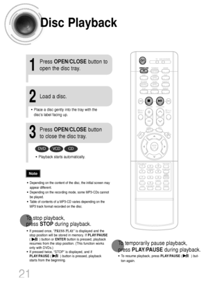 Page 22Disc Playback
•Depending on the content of the disc, the initial screen may
appear different.
•Depending on the recording mode, some MP3-CDs cannot
be played.
•Table of contents of a MP3-CD varies depending on the
MP3 track format recorded on the disc.
•To resume playback, press PLAY/PAUSE(         ) but-
ton again.
1
Press OPEN/CLOSEbutton to
open the disc tray.
2
Load a disc.
3
Press OPEN/CLOSEbutton
to close the disc tray.
To temporarily pause playback, 
press PLAY/PAUSEduring playback.
DVDVCDCD...