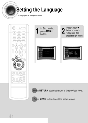 Page 4241
Setting the Language
OSD language is set to English by default.
21
In Stop mode,
press MENU
button.Press Cursor
button to move to
‘Setup’ and then
press ENTERbutton.
Press RETURNbutton to return to the previous level.
Press MENUbutton to exit the setup screen.
 41P~76P(DS700)-GB  2004.9.16  1:54 PM  Page 40
 