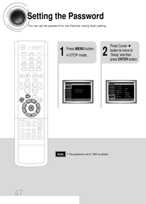 Page 4821
Press MENUbutton
in STOP mode.
Press Cursor
button to move to
‘Setup’ and then
press ENTERbutton.
47
Setting the Password
You can set the password for the Parental (rating level) setting.
•The password is set to 7890 by default.Note
 41P~76P(DS700)-GB  2004.9.16  1:54 PM  Page 46
 