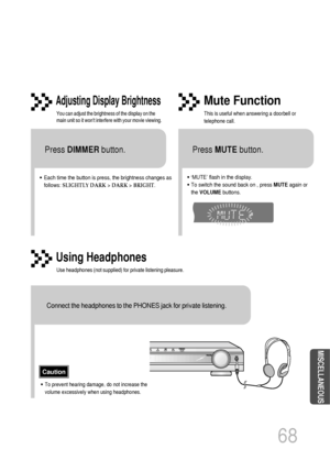 Page 6968
MISCELLANEOUS
•Each time the button is press, the brightness changes as
follows: SLIGHTLY DARK> DARK> BRIGHT.
TITLECHAPPRGM RDS RTSTTUNED
kHzMHz
Adjusting Display Brightness
You can adjust the brightness of the display on the
main unit so it wont interfere with your movie viewing.
Press DIMMERbutton.
Using Headphones
Use headphones (not supplied) for private listening pleasure.
•‘MUTE’ flash in the display.
•To switch the sound back on , press MUTEagain or
the VOLUMEbuttons.
Mute Function
This is...