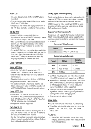 Page 11English 11
01 Getting Started
Audio CD
An audio disc on which 44.1kHz PCM Audio is 
recorded. 
This product can play back CD-DA format audio 
CD-R and CD-RW discs. 
The product may not be able to play some CD-R or 
CD-RW discs due to the condition of the recording. 
CD-R/-RW
Use a 700MB(80 minutes) CD-R/-RW disc. 
If possible, do not use a 800MB(90 minutes) or above 
disc, as the disc may not play back.
If the CD-R/-RW disc was not recorded as a closed 
session, you may experience delays when playing...