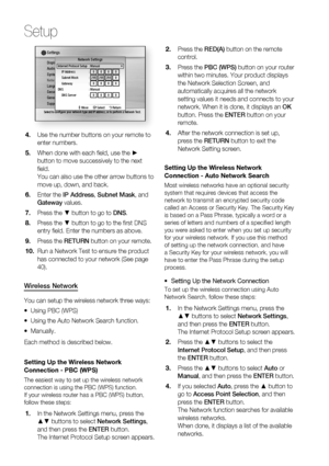 Page 3838 English
Setup
Display
Audio
System
NetworkLanguage
Security
General
Support
Settings 
On-Screen Menu  :Disc Menu  :
Audio :
Subtitle :
Select to conﬁ gure your network type and IP address, or to perform a Network Test.
Network SettingsInternet Protocol Setup  : Manual 
IP Address  : 0 0
 0
 0
 
Subnet Mask  : 255
 255
 255
 0
 
Gateway : 0
 0
 0
 0
 
DNS   : Manual
DNS Server  : 0
 0
 0
 0
 
 > Move " Select ' Return
Use the number buttons on your remote to 
enter numbers.
When done with each...