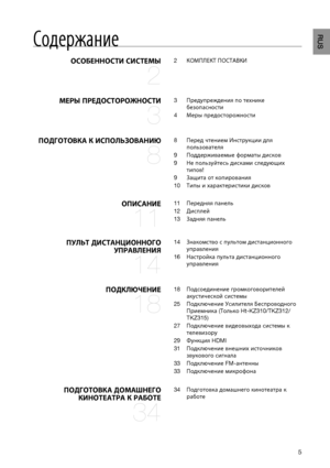 Page 5
RUS
Содержание
ОСОбЕННОСтИ СИСтЕмы 
2
2	 КОМПЛЕКТ	ПОСТАВКИ
мЕРы пРЕДОСтОРОжНОСтИ 
3
3	 Предупреждения 	по	технике	
безопасности
4	 Меры
 	предосторожности
пОДгОтОвКА К ИСпОЛьЗОвАНИю 
8
8	 Перед 	чтением	Инструкции	для	
пользователя
9	 Поддерживаемые
 	форматы	дисков
9	 Не
 	пользуйтесь	дисками	следующих	
типов!
9	 Защита
 	от	копирования
10	 Типы
 	и	характеристики	дисков
ОпИСАНИЕ 
11
11	 Передняя 	панель
12	 Дисплей
13	 Задняя
 	панель
пуЛьт ДИСтАНцИОННОгО 
упРАвЛЕНИя 
14
14	 Знакомство	с	пультом...