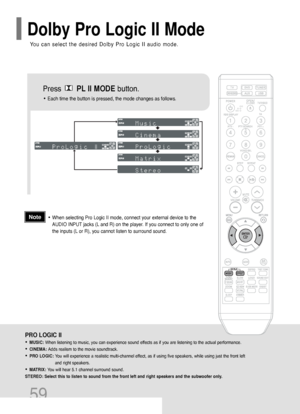 Page 6059
Press       PL II MODEbutton.
PRO LOGIC II
•MUSIC: When listening to music, you can experience sound effects as if you are listening to the actual performance.
•CINEMA: Adds realism to the movie soundtrack.
•PRO LOGIC: You will experience a realistic multi-channel effect, as if using five speakers, while using just the front left
and right speakers.
•MATRIX: You will hear 5.1 channel surround sound.
STEREO: Select this to listen to sound from the front left and right speakers and the subwoofer only....