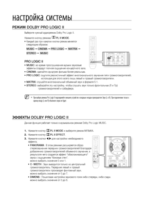 Page 56
5

настройка системы

РЕжИМ DOLBY PRO LOGIC II
Выберите нужный аудиорежим Dolby Pro Logic II.
Нажмите кнопку режима PL II MODE.
Каждый раз при нажатии кнопки режим меняется 
следующим образом:
MUSIC ➞ CINEMA ➞ PRO LOGIC ➞  MATRIX ➞ 
STEREO ➞  MUSIC
PRO LOGIC II
MUSIC: во время прослушивания музыки звуковые 
эффекты создадут полное ощущение концертного зала.
CINEMA: сделайте саундтрек фильма более реальным.
PRO LOGIC:  ощутите реалистичный эффект многоканального звучания пяти громкоговорителей,...