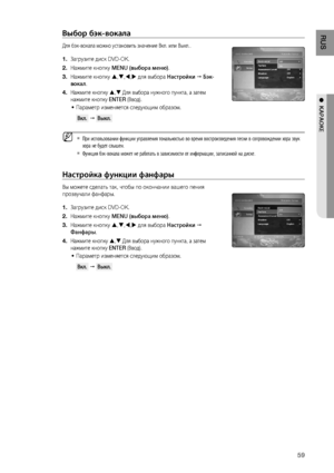 Page 59
5
RUS

●  KАРАОКЕ

Выбор бэк-вокала
Для бэк-вокала можно установить значение Вкл. или Выкл..
Загрузите диск DVD-OK.
Нажмите кнопку MENU (выбора меню).
Нажмите кнопку ,,, для выбора Настройки  б эк-
вокал.
Нажмите кнопку , Для выбора нужного пункта, а затем 
нажмите кнопку ENTER (Ввод).
Параметр изменяется следующим образом.  
 Вкл.    Выкл. 
При использовании функции управления тональностью во время воспроизведения песни в сопровождении хора звук 
хора не будет слышен.
Функция бэк-вокала...
