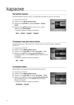 Page 60
0

kараоке

Настройка оценки
Вы можете заранее установить шкалу, по которой будут выставляться оценки за исполнение.
Загрузите диск DVD-OK.
Нажмите кнопку MENU (выбора меню).
Нажмите кнопку ,,, для выбора установка  у ровень 
оценки.
Нажмите кнопку , Для выбора нужного пункта, а затем 
нажмите кнопку ENTER (Ввод).
Параметр изменяется следующим образом.  
 Выкл    Легкий    Средний    Трудный 
установка тени для текста песни
Вы можете сделать так, чтобы слова песни, которые нужно петь в...