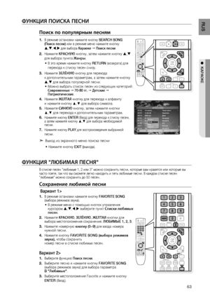 Page 63

RUS

●  KАРАОКЕ

ФуНКцИя ПОИСКА ПЕСНИ
Поиск по популярным песням
В режиме остановки нажмите кнопку SEARCH SONG(Поиск песни) или в режиме меню нажмите кнопку 
,,, для выбора Караоке  Поиск песни
Нажмите КРАСНую кнопку, затем нажмите кнопку , 
для выбора пункта жанры.
В это время нажмите кнопку RETURN (возврата) для 
перехода к списку песен снизу.
Нажмите зЕЛЁНую кнопку для перехода 
к дополнительным параметрам, а затем нажмите кнопку  
, для выбора популярной песни.
Можно выбрать...