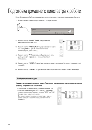 Page 30
0
Пульт ДУ домашнего DVD-кинотеатра можно использовать для управления телевизорами Samsung.
Вставьте вилку сетевого шнура изделия в сетевую розетку. 
Нажмите кнопку DVD RECEIVER для управления 
домашним кинотеатром DVD.
 
Нажмите кнопку FUNCTION (Функция) на основном блоке 
или кнопку DVD на пульте, чтобы можно было 
воспроизводить диски DVD/CD.
Нажмите кнопку TV (Телевизор), чтобы установить пульт 
дистанционного управления в режим управления 
телевизором.
Нажмите кнопку POWER (Питание) для...