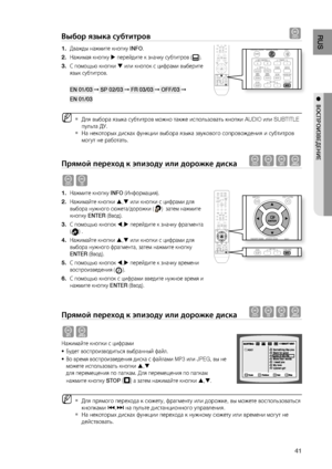 Page 41
41
RUS

●  ВОСПРОИзВЕдЕНИЕ

Выбор языка субтитров  d
Дважды нажмите кнопку INFO.
Нажимая кнопку  перейдите к значку субтитров ().
С помощью кнопки  или кнопок с цифрами выберите 
язык субтитров.
EN 01/03 ➞ SP 02/03 ➞ FR 03/03 ➞ OFF/03 ➞
EN 01/03
Для выбора языка субтитров можно также использовать кнопки AUDIO или SUBTITLE 
пульта ДУ.
На некоторых дисках функции выбора языка звукового сопровождения и субтитров 
могут не работать.
Прямой переход к эпизоду или дорожке диска dBAG
dB
Нажмите кнопку INFO...