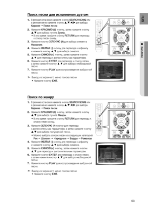 Page 63
63
RUS

  КАРАОКЕ

Поиск песни для исполнения дуэтом
В режиме остановки нажмите кнопку SEARCH SONG или в режиме меню нажмите кнопку ,,, для выбора 
Караоке  Поиск песни
Нажмите КРАСНУЮ (b) кнопку, затем нажмите кнопку 
, для выбора пункта Дуэты.
В это время нажмите кнопку RETURN для перехода к списку песен снизу.
Нажмите кнопку ЗЕЛЕНУЮ (#) для выбора элемента 
Название.
Нажмите ЖЕЛТАЯ (-) кнопку для перехода к алфавиту 
и нажмите кнопку ▲,▼ для выбора символа.
Нажмите СИНЮЮ (+) кнопку, затем...