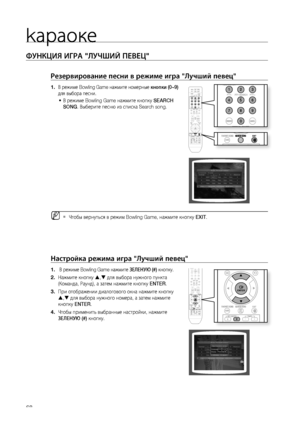 Page 68
kараоке

ФуНКцИя ИгРА "ЛуЧшИй ПЕВЕц"
Резервирование песни в режиме игра "Лучший певец"
В режиме Bowling Game нажмите номерные кнопки (0~9) 
для выбора песни.
В режиме Bowling Game нажмите кнопку SEARCH 
SONG. Выберите песню из списка Search song.
Чтобы вернуться в режим Bowling Game, нажмите кнопку EXIT.
Настройка режима игра "Лучший певец"
 В режиме Bowling Game нажмите зЕЛЕНую (#) кнопку.
Нажмите кнопку , для выбора нужного пункта 
(Команда, Раунд), а затем нажмите...