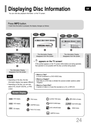 Page 25GB
OPERATION
24
Press INFObutton.
•Each time the button is pressed, the display changes as follows:
DVD
The information Display
disappears from the screen
The information Display
disappears from the screenThe information Display
disappears from the screen
CD
•appears on the TV screen! 
If this symbol appears on the TV screen while buttons are being operated,
that operation is not possible with the disc currently being played.
•Depending on the disc, the disc
information display may appear different....