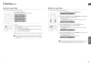 Page 27ENGSETUP
53 52
Settings
(Con’t)
You can select the desired Dolby Pro Logic II audio mode.
Press thePL II MODEbutton.Each time the button is pressed, the mode changes as follows.
Dolby Pro Logic II Mode
PRO LOGIC II• MUSIC: When listening to music, you can experience sound effects as if you are listening to the
actual performance.
• CINEMA : Adds realism to the movie soundtrack.
• PRO LOGIC : You will experience a realistic multi-channel effect, as if using five speakers, while
using just the front left...