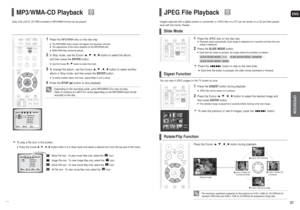 Page 14ENG27 26
OPERATION
MP3/WMA-CD Playback
1
Place the MP3/WMA disc on the disc tray.■The MP3/WMA menu screen will appear and playback will start.■The appearance of the menu depends on the MP3/WMA disc.■WMA-DRM files cannot be played.
2
In Stop mode, use the Cursor , , , button to select the album, 
and then press the ENTERbutton.■Use the Cursor
,
button to select the track.
3
To change the album, use the Cursor , , , button to select another
album in Stop mode, and then press theENTERbutton.■To select...