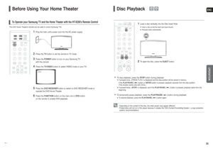 Page 13ENG25 24
OPERATION
Before Using Your Home TheaterTo Operate your Samsung TV and the Home Theater with the HT-X250s Remote Control
1
Plug the main units power cord into the AC power supply. 
2
Press theTVbutton to set the remote to TV mode.
3
Press the POWERbutton to turn on your Samsung TV 
with this remote.
4
Press theTV/VIDEObutton to select VIDEO mode on your TV.
5
Press the DVD RECEIVERbutton to switch to DVD RECEIVER mode to
operate the DVD Home Theater
6
Press the FUNCTIONbutton on the main unit or...