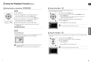 Page 20ENGOPERATION
39 38
Using the Playback Function
(Con’t)
Moving Directly to a Scene/Song
1
Press theINFObutton.
2
Press the Cursor , button or numeric buttons to select the
desired title/track ( )  and then press theENTERbutton.
3
Press the Cursor , button to move to the Chapter ( ) display.
4
Press the Cursor , button or numeric buttons to select the
desired chapter and then press the ENTERbutton.
5
Press the Cursor , button to move to time ( )  display.
6
Press the numeric buttons to select the desired...