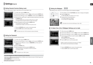 Page 23ENGSETUP
45
Settings
(Con’t)
44
Use this to restrict playback of adult or violent DVDs you do not want children to view.
1
In Stop mode, press theMENUbutton.
2
Press the Cursor button to move to and then press the ENTER button.
3
Press the Cursor button to move to and then press the ENTERbutton.
4
Press the Cursor , button to select the desired rating level and then press
the ENTERbutton.
If you have selected Level 6, you cannot view DVDs with Level 7 or higher.
The higher the level, the closer the...